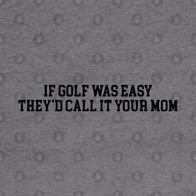 If Golf Was Easy They'd Call It Your Mom Funny Golfers gift by valeriegraydesign